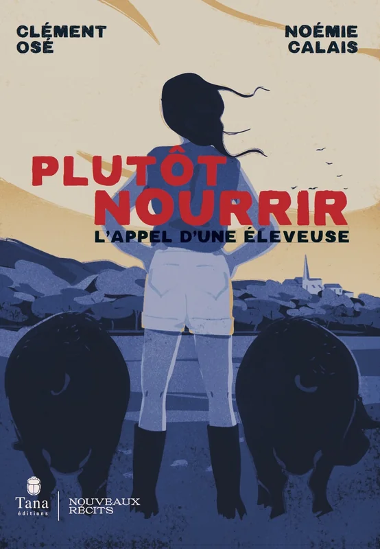 Couverture de Plutôt nourrir : L’appel d’une éleveuse, Noémie Calais et Clément Osé